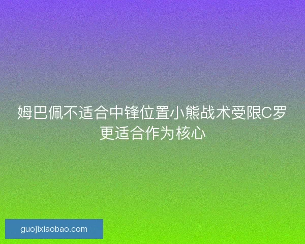 姆巴佩不适合中锋位置小熊战术受限C罗更适合作为核心